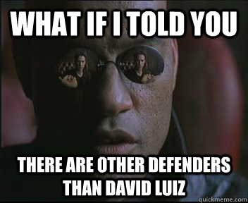 What if I told you there are other defenders than david luiz  Morpheus SC
