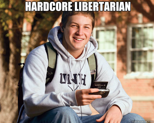 hardcore libertarian   College Freshman