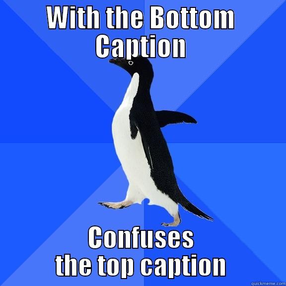 WITH THE BOTTOM CAPTION CONFUSES THE TOP CAPTION Socially Awkward Penguin