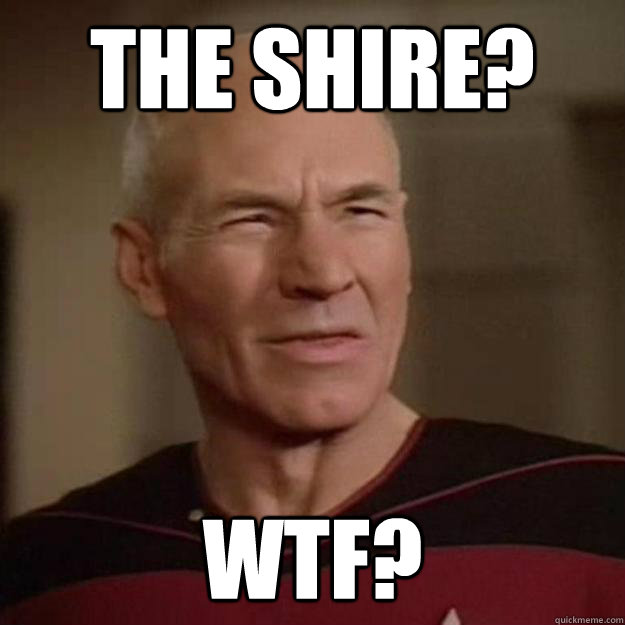 the shire? wtf? - the shire? wtf?  Disgusted Picard