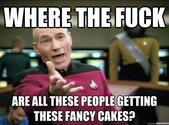 Where the fuck are all these people getting these fancy cakes?  Annoyed Picard HD