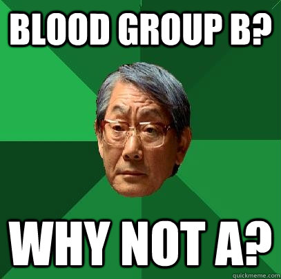 Blood group b? why not a?  High Expectations Asian Father