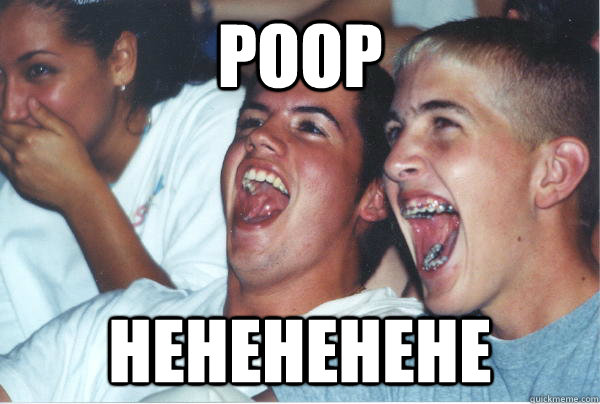 poop hehehehehe  Immature High Schoolers