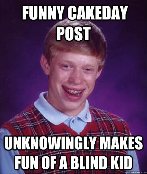  funny Cakeday Post unknowingly makes fun of a blind kid  Bad Luck Brian