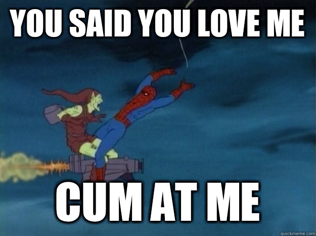 you said you love me cum at me  60s Spiderman meme