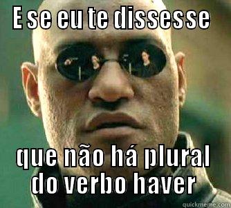 E SE EU TE DISSESSE  QUE NÃO HÁ PLURAL DO VERBO HAVER Matrix Morpheus