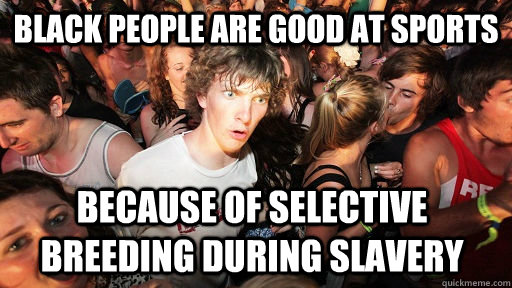 Black people are good at sports because of selective breeding during slavery  Sudden Clarity Clarence