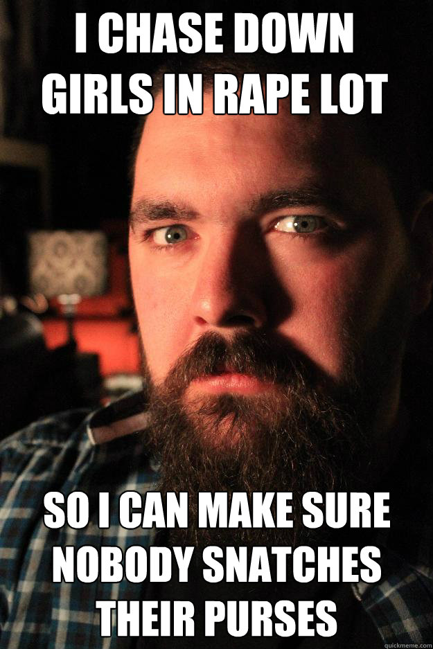 I chase down girls in rape lot so i can make sure nobody snatches their purses  Dating Site Murderer