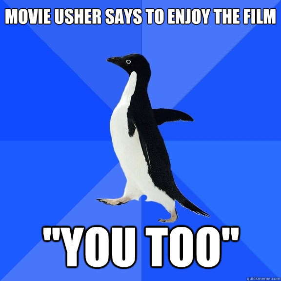 Movie usher says to enjoy the film 