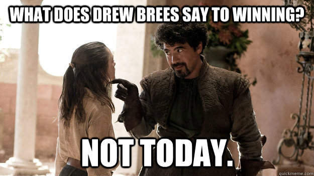what does Drew Brees say to winning? Not today. - what does Drew Brees say to winning? Not today.  Syrio Forel what do we say