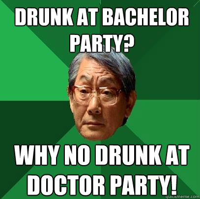 Drunk at Bachelor Party? Why no drunk at doctor party!  High Expectations Asian Father