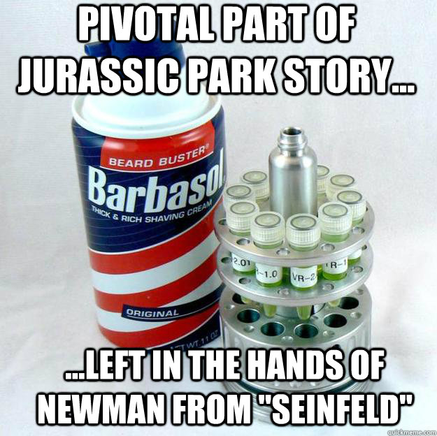 pivotal part of jurassic park story... ...left in the hands of Newman from 