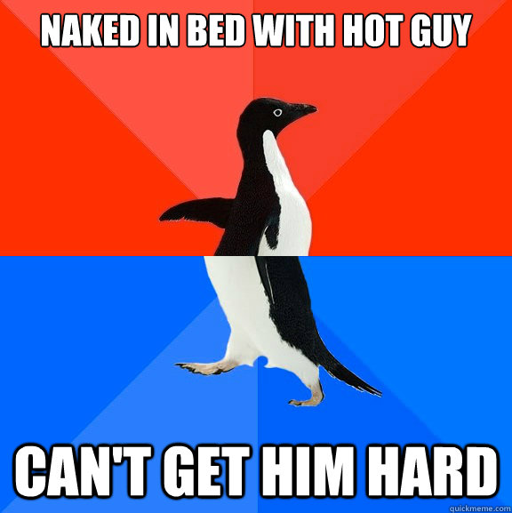 naked in bed with hot guy can't get him hard  Socially Awesome Awkward Penguin