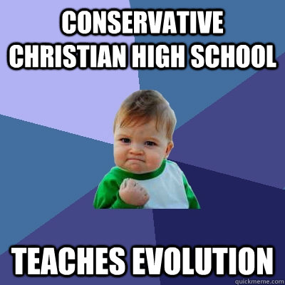 conservative christian high school teaches evolution  Success Kid