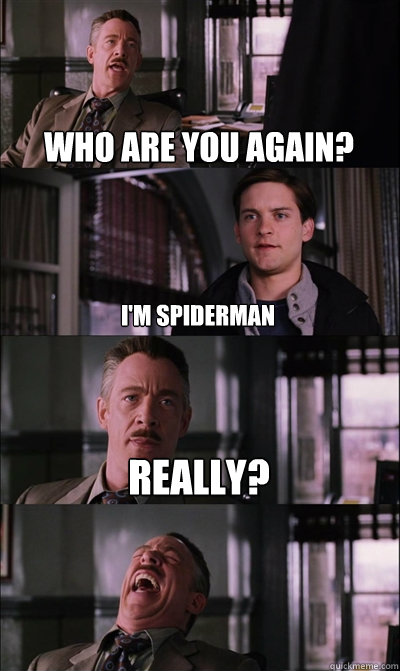 who are you again? i'm spiderman Really? - who are you again? i'm spiderman Really?  JJ Jameson