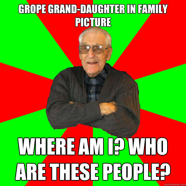 Grope grand-daughter in family picture Where am i? who are these people?  Bachelor Grandpa