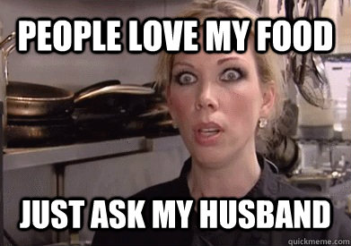 PEOPLE LOVE MY FOOD JUST ASK MY HUSBAND  - PEOPLE LOVE MY FOOD JUST ASK MY HUSBAND   Crazy Amy