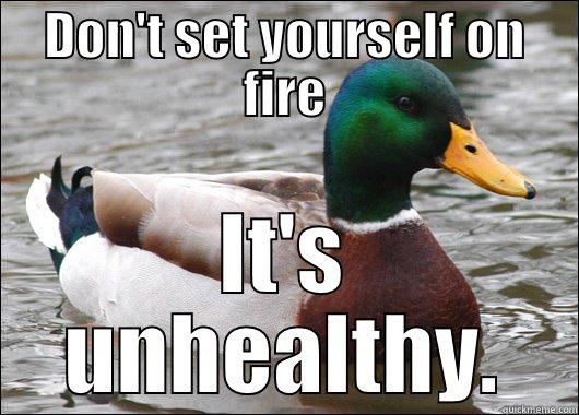 DON'T SET YOURSELF ON FIRE IT'S UNHEALTHY. Actual Advice Mallard