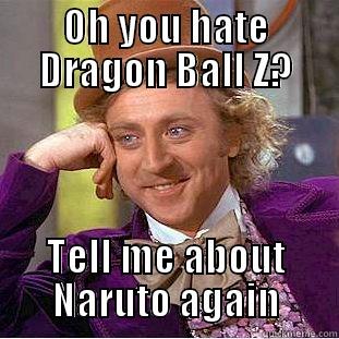 OH YOU HATE DRAGON BALL Z? TELL ME ABOUT NARUTO AGAIN Condescending Wonka