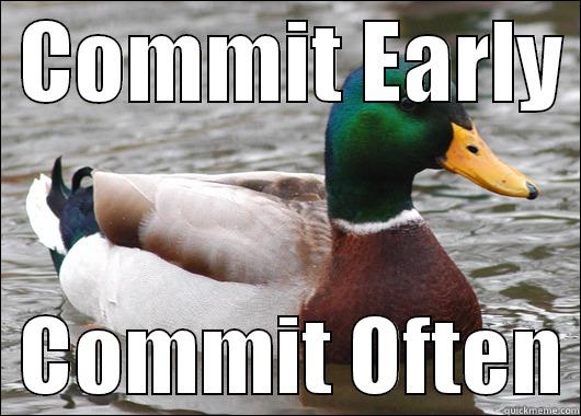  COMMIT EARLY    COMMIT OFTEN Actual Advice Mallard