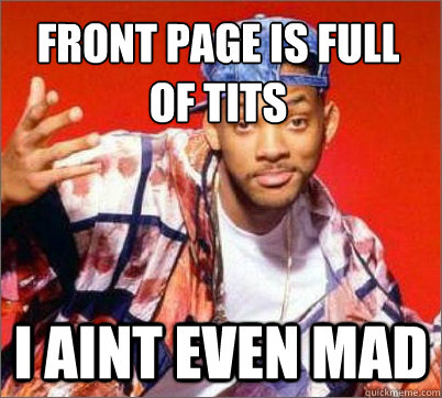  I aint even mad  Front page is full of tits -  I aint even mad  Front page is full of tits  Will Smith Still Aint Mad