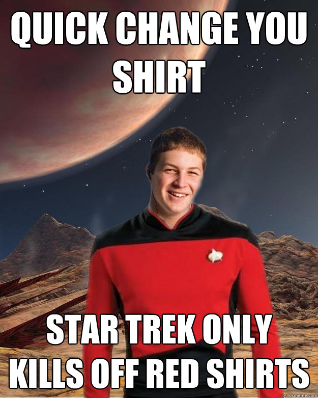 quick change you shirt  star trek only kills off red shirts - quick change you shirt  star trek only kills off red shirts  Starfleet Academy Freshman