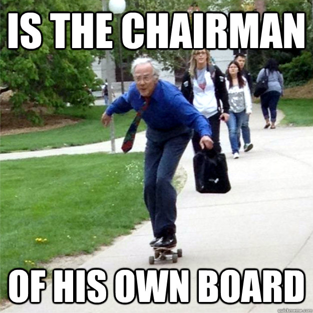 Is the chairman of his own board  Skating Prof