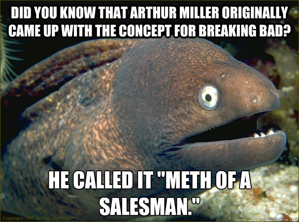 Did you know that Arthur Miller originally came up with the concept for Breaking Bad? He called it 