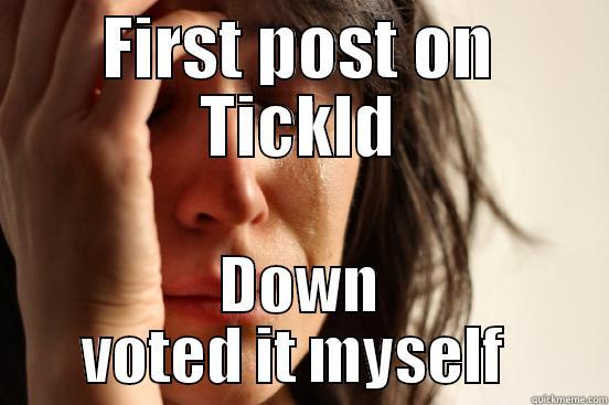 FIRST POST ON TICKLD DOWN VOTED IT MYSELF  First World Problems