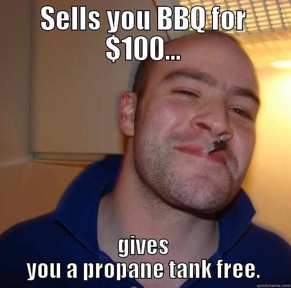 SELLS YOU BBQ FOR $100... GIVES YOU A PROPANE TANK FREE. Good Guy Greg 