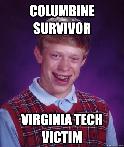 Columbine survivor virginia tech victim  Bad Luck Brian