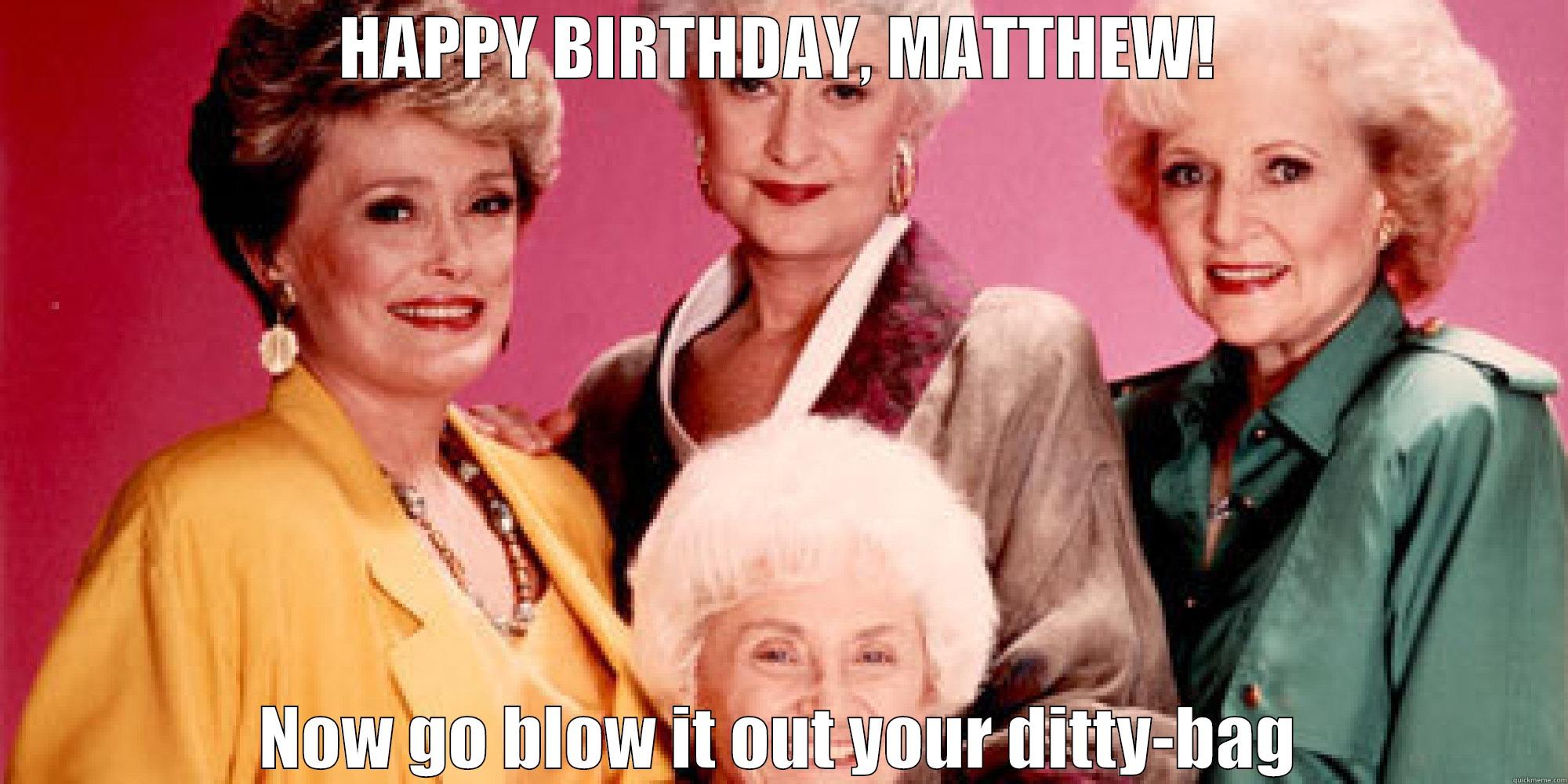 HAPPY BIRTHDAY, MATTHEW! - HAPPY BIRTHDAY, MATTHEW! NOW GO BLOW IT OUT YOUR DITTY-BAG Misc