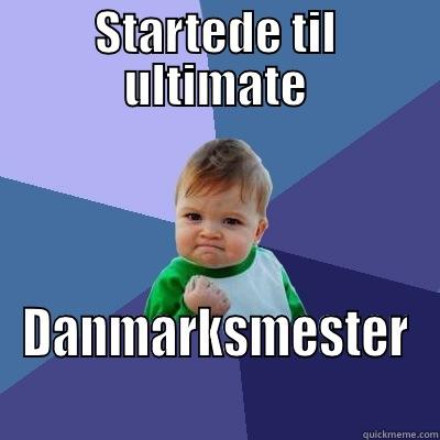 STARTEDE TIL ULTIMATE DANMARKSMESTER Success Kid
