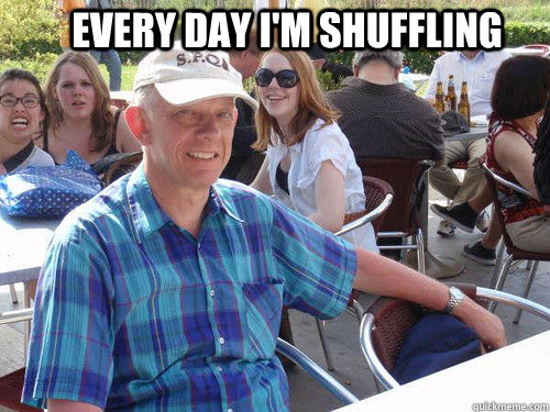 Every day I'm shuffling - Every day I'm shuffling  Every Day Im Shuffling!