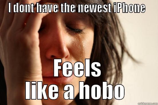 I DONT HAVE THE NEWEST IPHONE  FEELS LIKE A HOBO  First World Problems