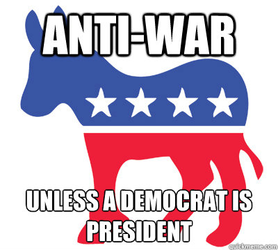 Anti-war unless a Democrat is president  