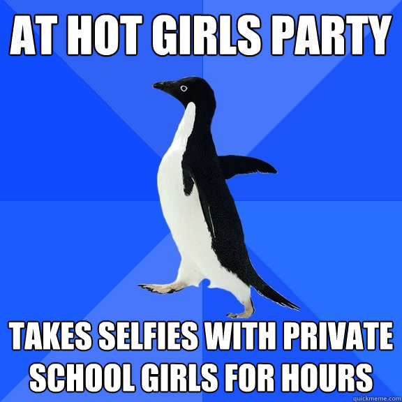 at hot girls party takes selfies with private school girls for hours  Socially Awkward Penguin
