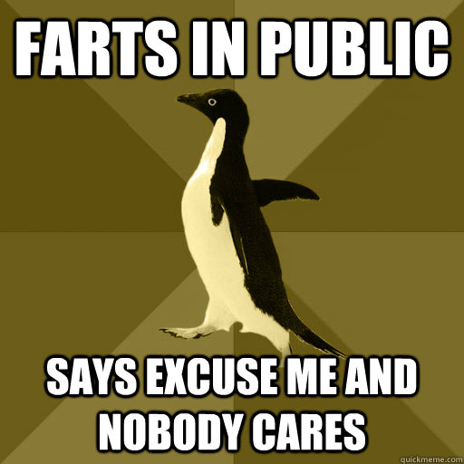 farts in public says excuse me and nobody cares  Socially Normal Penguin