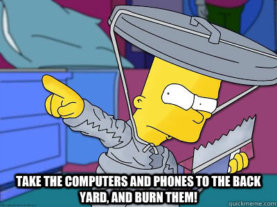 Take the computers and phones to the back yard, and burn them!  Paranoid