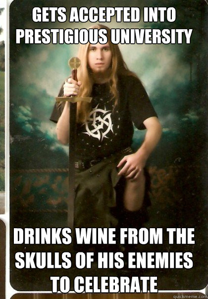 Gets accepted into prestigious university  drinks wine from the skulls of his enemies to celebrate - Gets accepted into prestigious university  drinks wine from the skulls of his enemies to celebrate  Metal Senior Portrait