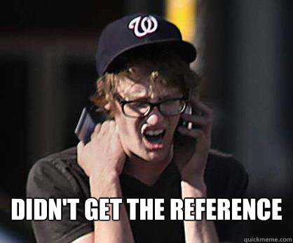  didn't get the reference  Sad Hipster