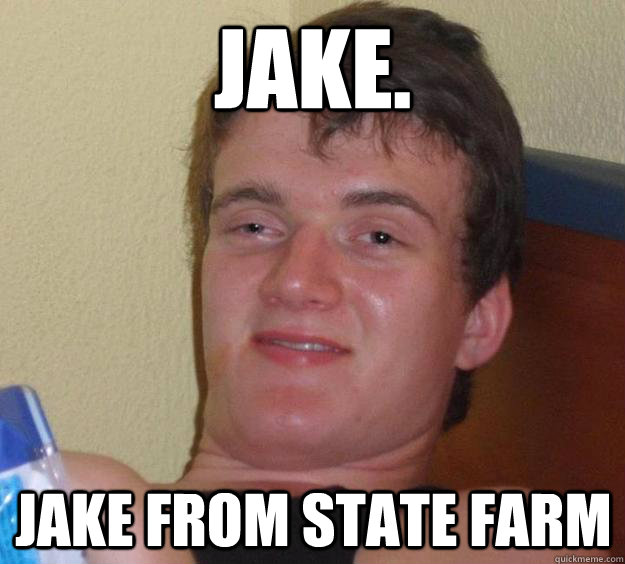jake. jake from state farm - jake. jake from state farm  10 Guy