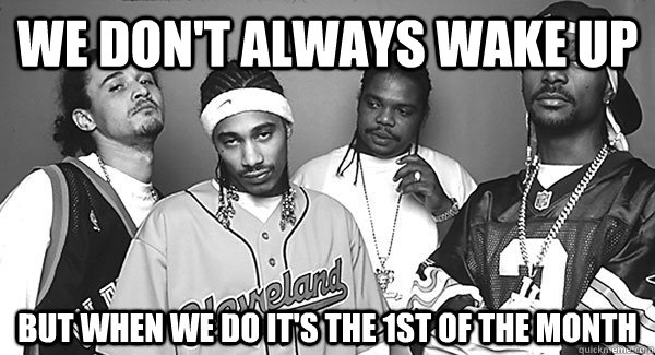 We don't always wake up But when we do it's the 1st of the month - We don't always wake up But when we do it's the 1st of the month  1st of the month