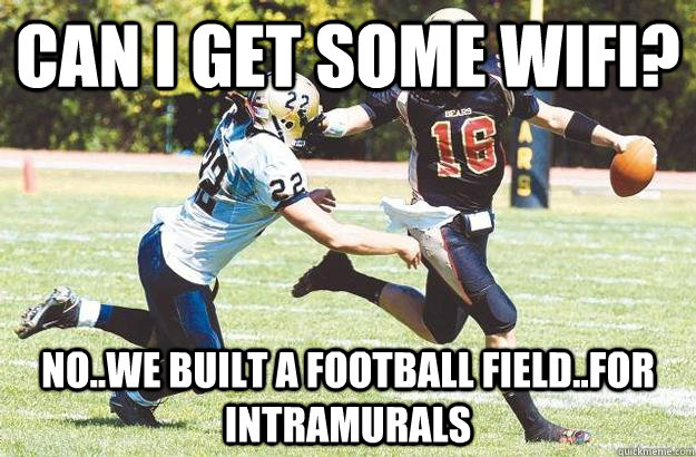 Can I get some Wifi? NO..we built a football field..for intramurals - Can I get some Wifi? NO..we built a football field..for intramurals  Juniata Football