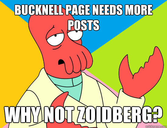 Bucknell page needs more posts why not zoidberg? - Bucknell page needs more posts why not zoidberg?  Misc