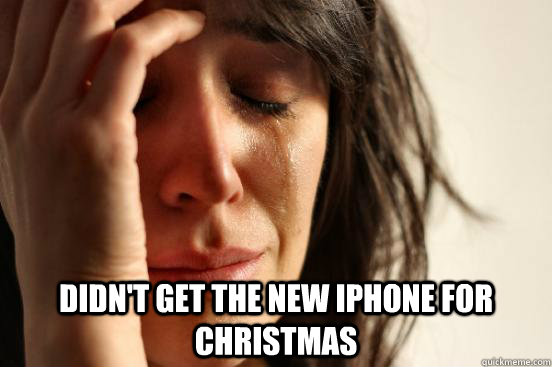  Didn't get the new iPhone for Christmas  First World Problems