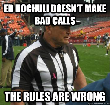 Ed Hochuli doesn't make bad calls the rules are wrong  Ed Hochuli facts