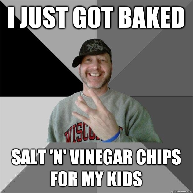 I just got baked  Salt 'n' vinegar chips for my kids - I just got baked  Salt 'n' vinegar chips for my kids  Hood Dad