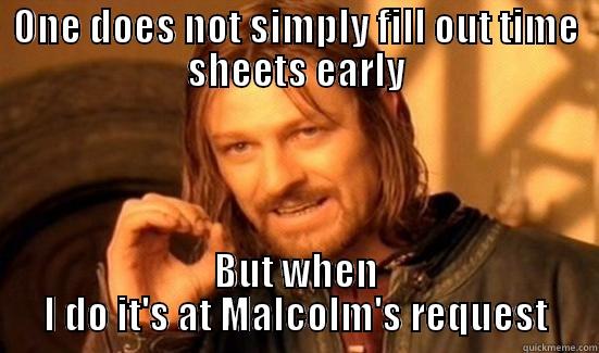 ONE DOES NOT SIMPLY FILL OUT TIME SHEETS EARLY BUT WHEN I DO IT'S AT MALCOLM'S REQUEST Boromir