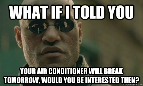 What if i told you your air conditioner will break tomorrow, would you be interested then? - What if i told you your air conditioner will break tomorrow, would you be interested then?  Morpheus - Best Meme